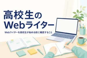 高校生がWebライターを始める前に確認することを紹介する記事のアイキャッチ